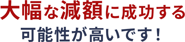 大幅な減額成功する可能性が高いです!